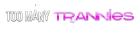 Too many trannies Logo